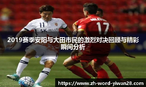 2019赛季安阳与大田市民的激烈对决回顾与精彩瞬间分析