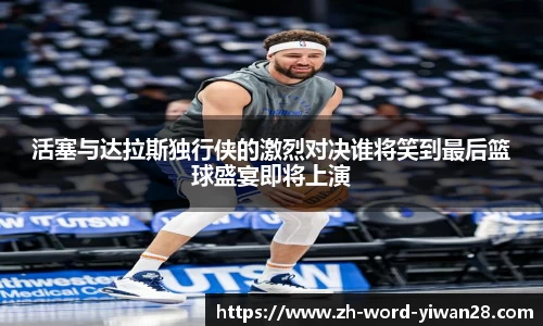 活塞与达拉斯独行侠的激烈对决谁将笑到最后篮球盛宴即将上演