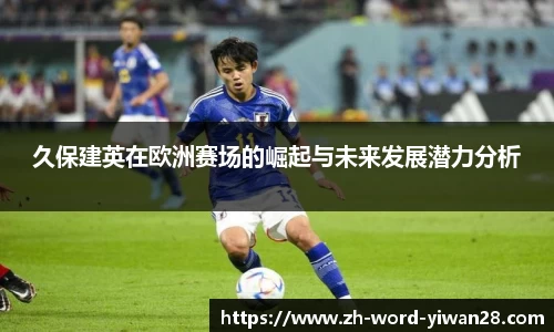 久保建英在欧洲赛场的崛起与未来发展潜力分析