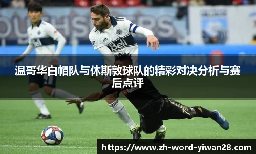 温哥华白帽队与休斯敦球队的精彩对决分析与赛后点评