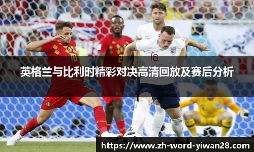 英格兰与比利时精彩对决高清回放及赛后分析