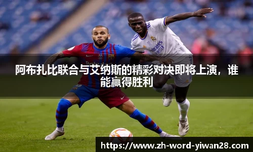 阿布扎比联合与艾纳斯的精彩对决即将上演，谁能赢得胜利