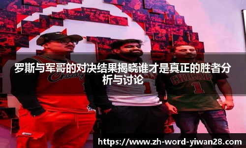 罗斯与军哥的对决结果揭晓谁才是真正的胜者分析与讨论