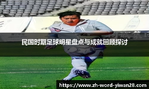 民国时期足球明星盘点与成就回顾探讨