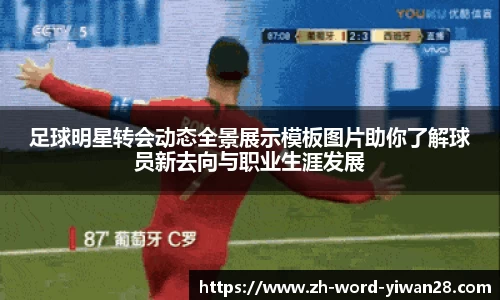 足球明星转会动态全景展示模板图片助你了解球员新去向与职业生涯发展